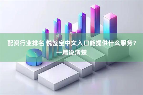 配资行业排名 悦签宝中文入口能提供什么服务？一篇说清楚